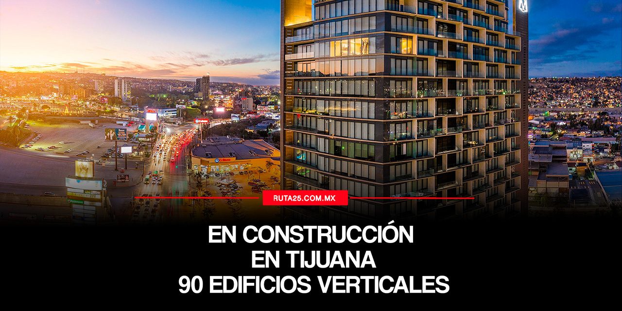 Tijuana en vertical, un boom de edificios que redibujan la ciudad